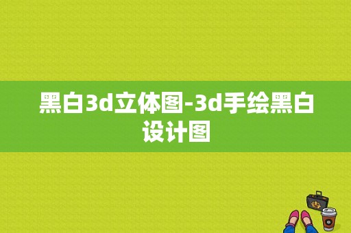 黑白3d立体图-3d手绘黑白设计图