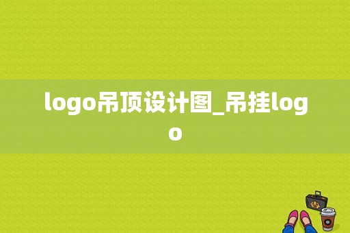 logo吊顶设计图_吊挂logo-第1张图片-室内构图家装